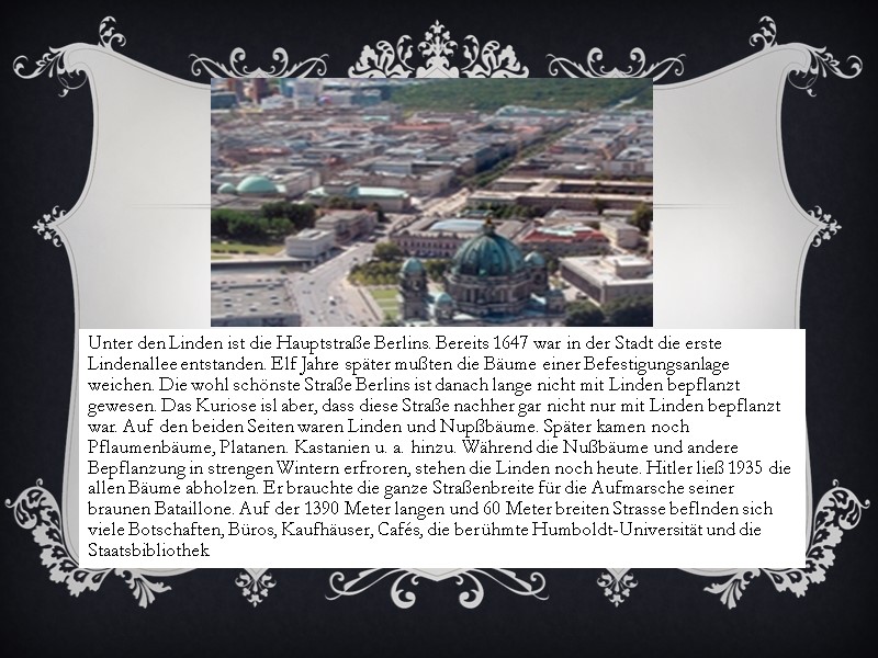 Unter den Linden ist die Hauptstraße Berlins. Bereits 1647 war in der Stadt die